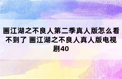 画江湖之不良人第二季真人版怎么看不到了 画江湖之不良人真人版电视剧40